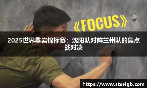 2025世界攀岩锦标赛：沈阳队对阵兰州队的焦点战对决